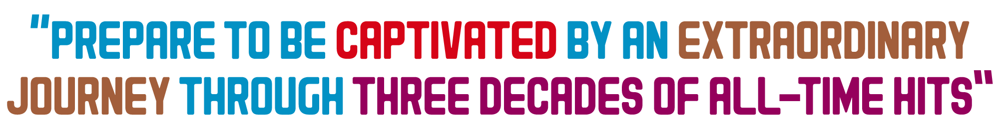 Prepare to be captivated by an extraordinary journey through three decades of all-time hits